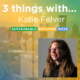 3 Things with Katie Felver